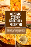 GEZONDE SOEPEN KOOKBOEK RECEPTEN: Veganistisch, gemakkelijk te maken, voedzaam Recepten om je hart te verwarmen en een boost te geven Uw gezondheid (Dutch Edition) B0DSSSFQQF Book Cover