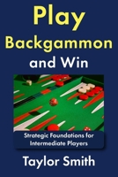Play Backgammon and Win: Strategic Foundations for Intermediate Players (Backgammon, from Beginner to Advanced) B0GZZVT96Y Book Cover
