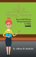 A Guide for Writing Teachers: How to Build Effective Writing Communities in College 1524697397 Book Cover
