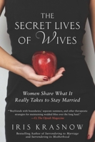 The Secret Lives of Wives: Women Share What It Really Takes to Stay Married 1592407390 Book Cover