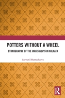 Potters Without a Wheel: Ethnography of the Mritshilpis in Kolkata 1032282738 Book Cover