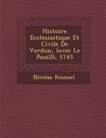 Histoire Ecclesiastique Et Civile de Verdun, (Avec Le Pouill ), 1745 128805288X Book Cover