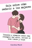 Guía sobre cómo seducir a las mujeres: Consejos y ejemplos sobre cómo conseguir una novia, incluso si eres tímido B0CKTZBGP9 Book Cover