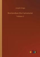 Rowlandson the Caricaturist: A Selection From his Works: With Anecdotal Descriptions of his Famous Caricatures and A Sketch of his Life, Times, and Comtemporaries; Volume 2 1019194642 Book Cover