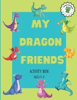 My Dragon Friends Activity Book: Ages 5-7, How Many, Left / Right, Up / Down, Mazes and More! B09GJKKBZ4 Book Cover