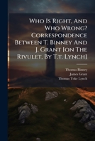 Who Is Right, And Who Wrong? Correspondence Between T. Binney And J. Grant [on The Rivulet, By T.t. Lynch]. 1248440730 Book Cover