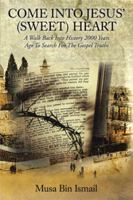 COME INTO JESUS' (SWEET) HEART: A Walk Back Into History 2000 Years Ago To Search For The Gospel Truths 1499017405 Book Cover