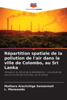 Répartition spatiale de la pollution de l'air dans la ville de Colombo, au Sri Lanka: Utilisation du SIG et de la télédétection : une étude de cas sur ... de Colombo, au Sri Lanka (French Edition) 6203852090 Book Cover