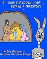 How The Grinch Hare Became A Christian 1456337939 Book Cover