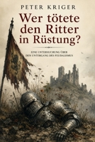 WER TÖTETE DEN RITTER IN RÜSTUNG?: EINE UNTERSUCHUNG ÜBER DEN UNTERGANG DES FEUDALISMUS (German Edition) B0HDKGT16B Book Cover