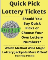 Quick Pick Lottery Tickets: Should You Buy Quick Picks or Choose Your Own Lottery Numbers? Which Method Wins Major Lottery Jackpots More Often? B092PG7NVT Book Cover