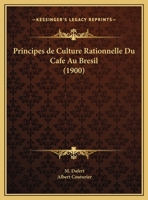 Principes de Culture Rationnelle Du Cafe Au Bresil (1900) 1167428803 Book Cover