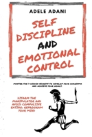 Self Discipline and Emotional Control: Master the 7 hidden secrets to develop your charisma and achieve your goals. Disarm the manipulator and avoid compulsive eating: reprogram your mind B08RKJJKT8 Book Cover