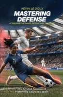 Mastering Defense: The Art and Science of Preventing Goals in Soccer 1966901151 Book Cover
