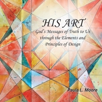 His Art: God's Messages of Truth to Us Through the Elements and Principles of Design B0DWCZL19Z Book Cover