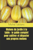 Melons du jardin à la table: le guide complet pour cultiver et déguster ses propres melons B0BYR894Y4 Book Cover