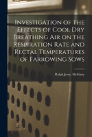 Investigation of the Effects of Cool Dry Breathing Air on the Respiration Rate and Rectal Temperatures of Farrowing Sows 1014219108 Book Cover