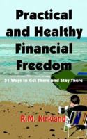 Practical and Healthy Financial Freedom: 51 Ways to Get There and Stay There 1420826336 Book Cover