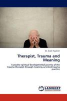 Therapist, Trauma and Meaning: A psycho-spiritual developmental journey of the trauma therapist through meaning-oriented trauma practice 3844387285 Book Cover