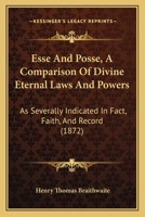 Esse And Posse, A Comparison Of Divine Eternal Laws And Powers: As Severally Indicated In Fact, Faith, And Record 1166987167 Book Cover