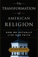 The Transformation of American Religion: How We Actually Live Our Faith 0743228391 Book Cover