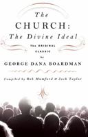 The Church: The Divine Ideal: The Original Classic by George Dana Boardman 0768426596 Book Cover