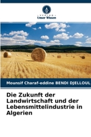 Die Zukunft der Landwirtschaft und der Lebensmittelindustrie in Algerien 6204147943 Book Cover