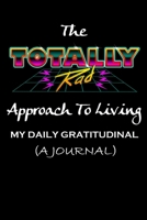 The TOTALLY Rad Approach to Living : My Daily Gratitudinal (a Journal) 1652968318 Book Cover