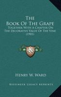 The Book of the Grape: Together with a Chapter on the Decorative Value of the Vine 1164209582 Book Cover