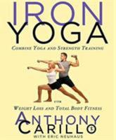 Iron Yoga: Combine Yoga and Strength Training for Weight Loss and Total Body Fitness 1594862095 Book Cover