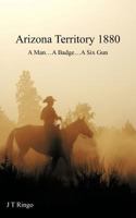 Arizona Territory 1880: A Man...A Badge...A Six-Gun 1481174282 Book Cover