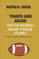 TRAVIS AND JASON : HOW TWO BROTHERS BECAME FOOTBALL LEGENDS: THE KELCE LEGACY B0DS5V68QC Book Cover
