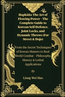 Hapkido: The Art of Flowing Power – The Complete Guide to Korean Self-Defence, Joint Locks, and Dynamic Throws (For Street & Dojo): From the Secret ... – Philosophy, History & Lethal Applications B0FH2XDVXD Book Cover