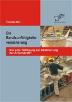 Die Berufsunf Higkeitsversicherung: Nur Eine Teill Sung Zur Absicherung Der Arbeitskraft? 3842888252 Book Cover