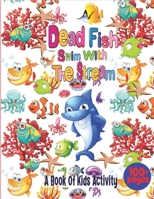 Dead Fish Swim With The Stream: A Book Of Kids Activity Featuring Amazing 50 Ocean Fish and Animal For Kids Ages 4-8. B09SP6GMC9 Book Cover