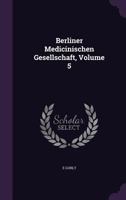 Berliner Medicinischen Gesellschaft, Volume 5 1357911432 Book Cover