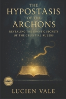 The Hypostasis of the Archons: Revealing the Gnostic Secrets of the Celestial Rulers B0FB3W4VHY Book Cover