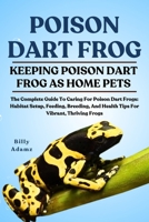 POISON DART FROG: The Complete Guide To Caring For Poison Dart Frogs: Habitat Setup, Feeding, Breeding, And Health Tips For Vibrant, Thriving Frogs B0FJ7R5MM7 Book Cover