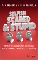 Selfish, Scared and Stupid: Stop Fighting Human Nature And Increase Your Performance, Engagement And Influence 073031278X Book Cover