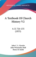 A Textbook Of Church History V2: A. D. 726-135 1120132762 Book Cover