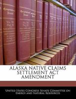 Alaska Native Claims Settlement Act Amendment 1296015629 Book Cover