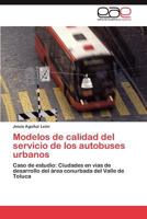 Modelos de calidad del servicio de los autobuses urbanos: Caso de estudio: Ciudades en vías de desarrollo del área conurbada del Valle de Toluca 3848465876 Book Cover