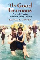 The Good Germans: A Jewish Family's Twentieth Century Odyssey 1737420619 Book Cover