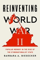 Reinventing World War II: Popular Memory in the Rise of the Ethnonationalist State (RSA Series in Transdisciplinary Rhetoric) 0271097833 Book Cover