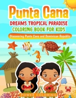 Punta Cana Dreams Tropical Paradise Coloring Book for Kids: Discovering Punta Cana and Dominican Republic,A Fun Way to Learn About the Culture and ... (PUNTA CANA DREAMS a Tropical Paradise) B0C51PDNC8 Book Cover