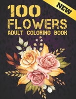 100 Flowers Adult New Coloring Book: Coloring Book For Adults With Flower Patterns, Bouquets, Wreaths, Swirls, Decorations .A Floral Adult Coloring Book .Color & Frame - Country Gardens B09S5ZNDG8 Book Cover