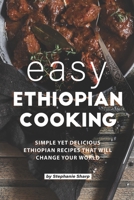 Easy Ethiopian Cooking: Simple Yet Delicious Ethiopian Recipes That Will Change Your World B0851M4HDP Book Cover