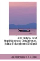 Lí­til Fiskibók: med Uppdráttum og Útskýrí­ngum, handa Fiskimönnum á Íslandi 055946150X Book Cover