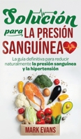 Solución Para La Presión Sanguínea: La Guía Definitiva Para Reducir Naturalmente La Presión Sanguínea Y La Hipertensión 1951754816 Book Cover