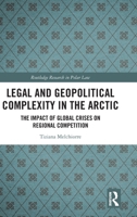 Legal and Geopolitical Complexity in the Arctic: The Impact of Global Crises on Regional Competition (Routledge Research in Polar Law) 103261448X Book Cover